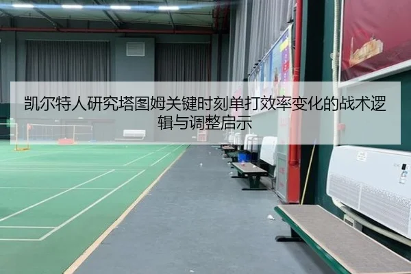 凯尔特人研究塔图姆关键时刻单打效率变化的战术逻辑与调整启示（kaiyun）